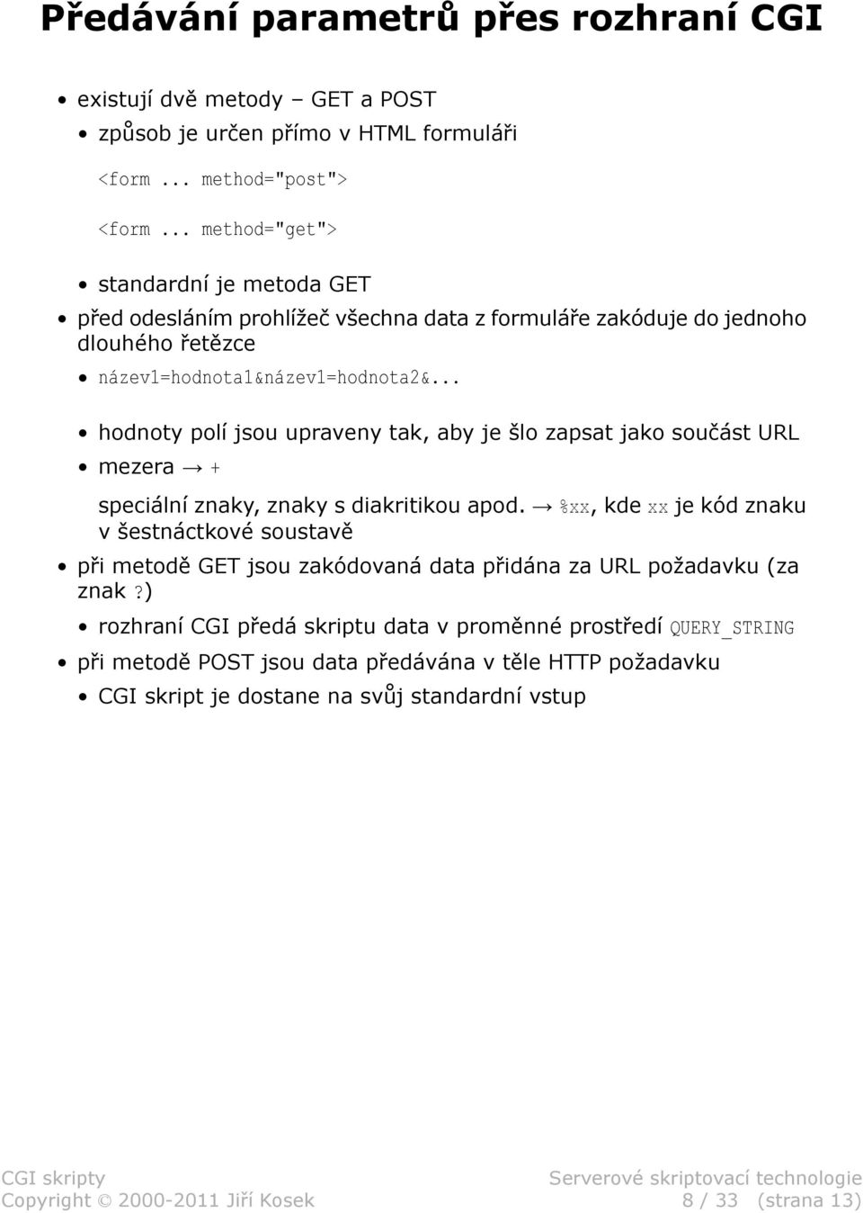 .. hodnoty polí jsou upraveny tak, aby je šlo zapsat jako součást URL mezera + speciální znaky, znaky s diakritikou apod.