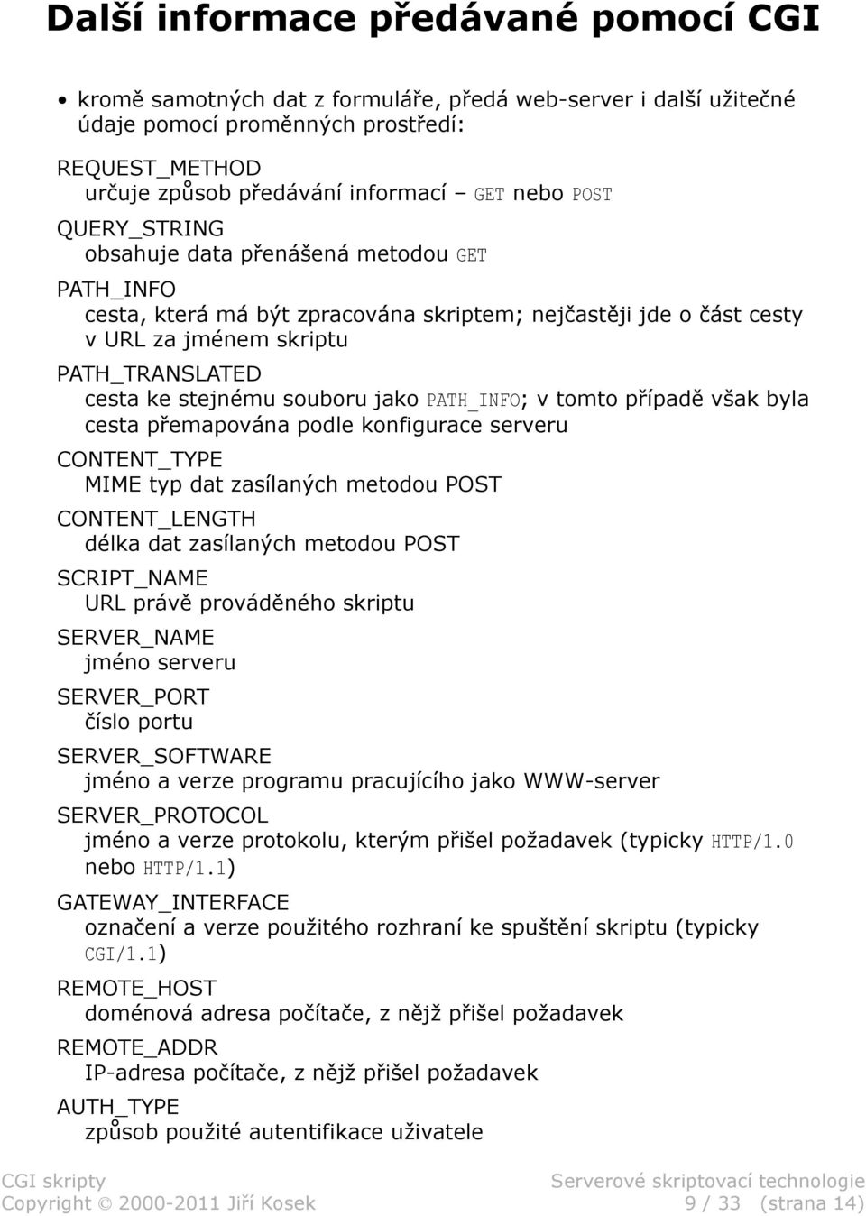 jako PATH_INFO; v tomto případě však byla cesta přemapována podle konfigurace serveru CONTENT_TYPE MIME typ dat zasílaných metodou POST CONTENT_LENGTH délka dat zasílaných metodou POST SCRIPT_NAME