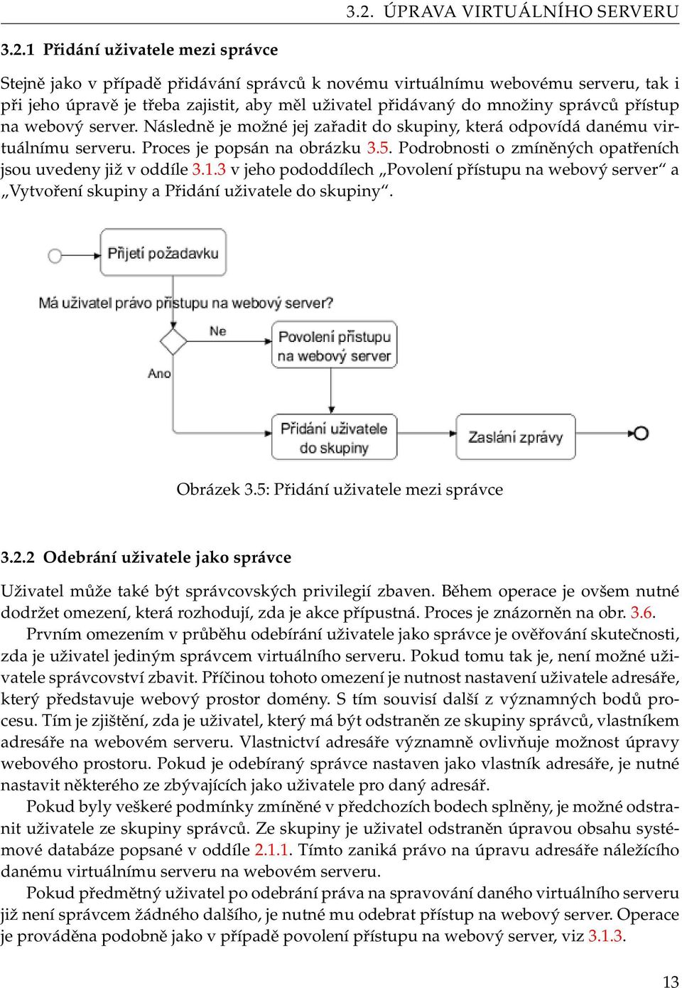 Podrobnosti o zmíněných opatřeních jsou uvedeny již v oddíle 3.1.3 v jeho pododdílech Povolení přístupu na webový server a Vytvoření skupiny a Přidání uživatele do skupiny. Obrázek 3.