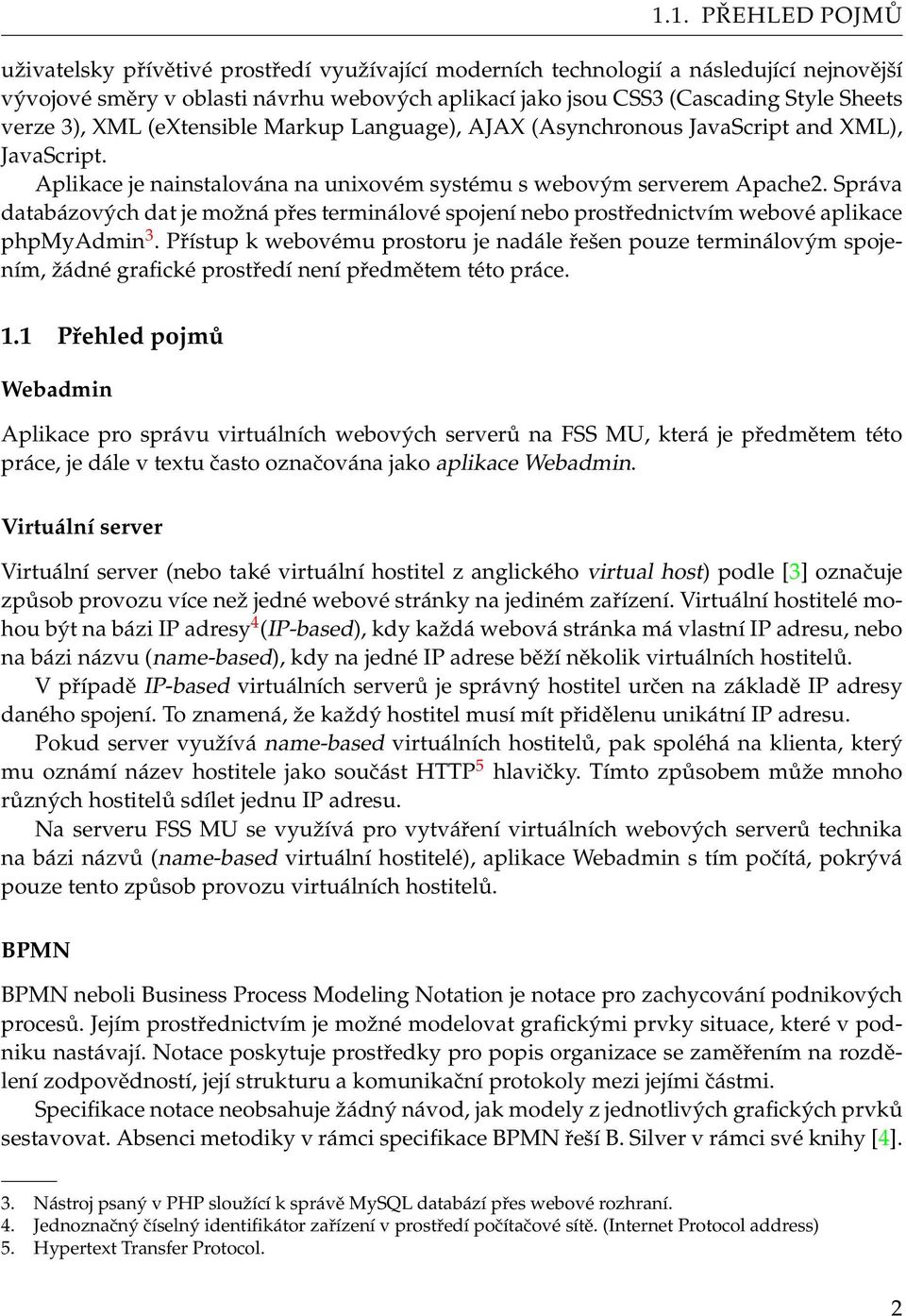 Správa databázových dat je možná přes terminálové spojení nebo prostřednictvím webové aplikace phpmyadmin 3.