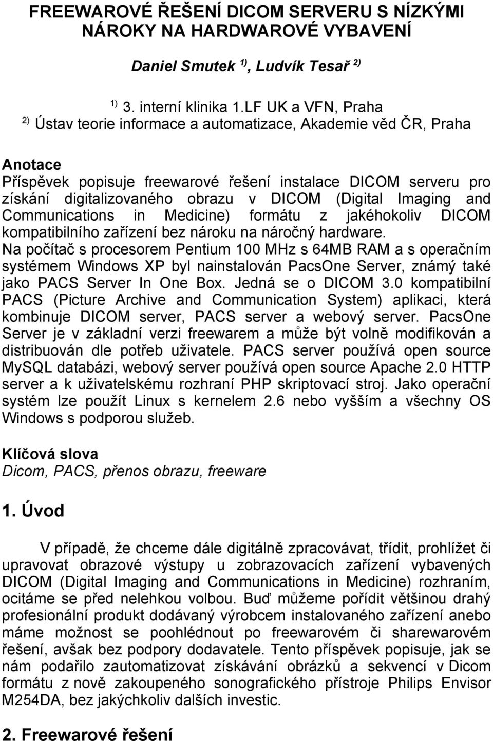 (Digital Imaging and Communications in Medicine) formátu z jakéhokoliv DICOM kompatibilního zařízení bez nároku na náročný hardware.