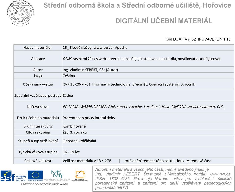 Vladimír KEBERT, CSc (Autor) Čeština RVP 18-20-M/01 Informační technologie, předmět: Operační systémy, 3. ročník Speciální vzdělávací potřeby Žádné Klíčová slova Př.