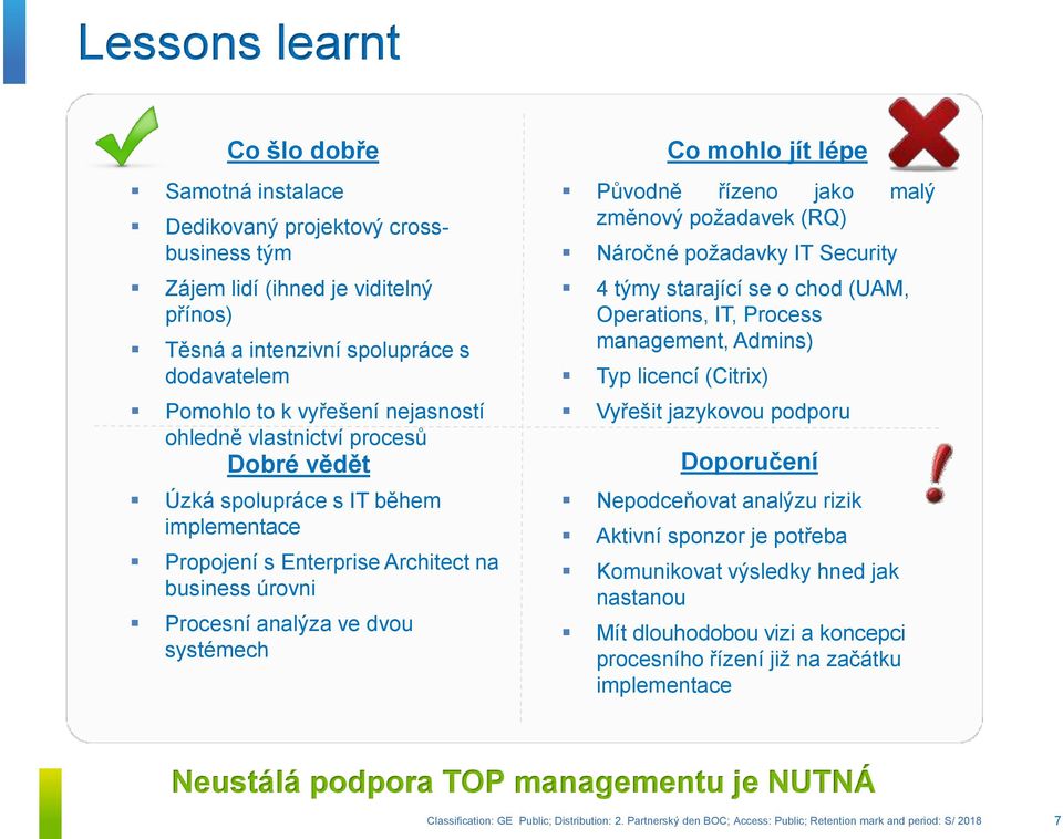 Původně řízeno jako malý změnový požadavek (RQ) Náročné požadavky IT Security 4 týmy starající se o chod (UAM, Operations, IT, Process management, Admins) Typ licencí (Citrix) Vyřešit jazykovou