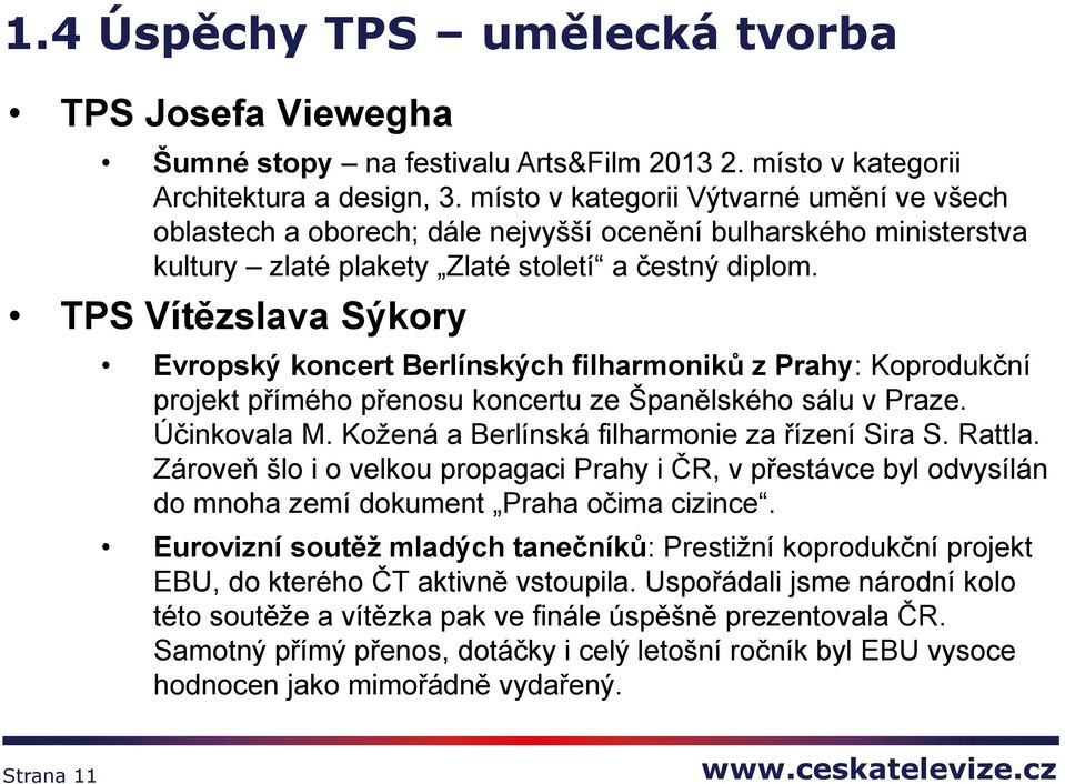 TPS Vítězslava Sýkory Evropský koncert Berlínských filharmoniků z Prahy: Koprodukční projekt přímého přenosu koncertu ze Španělského sálu v Praze. Účinkovala M.