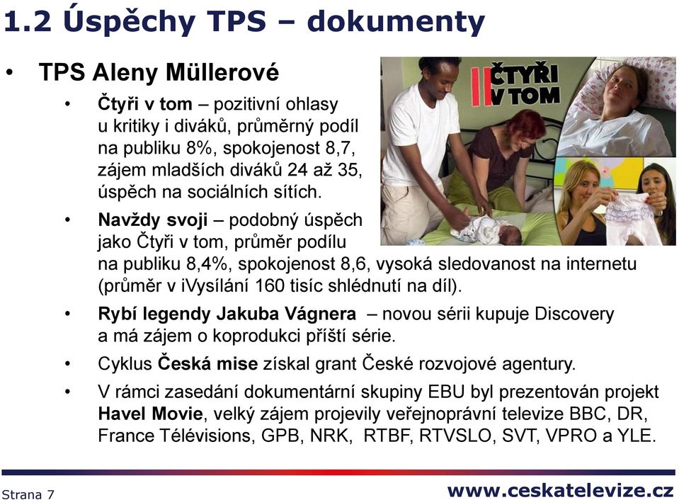 Navždy svoji podobný úspěch jako Čtyři v tom, průměr podílu na publiku 8,4%, spokojenost 8,6, vysoká sledovanost na internetu (průměr v ivysílání 160 tisíc shlédnutí na díl).