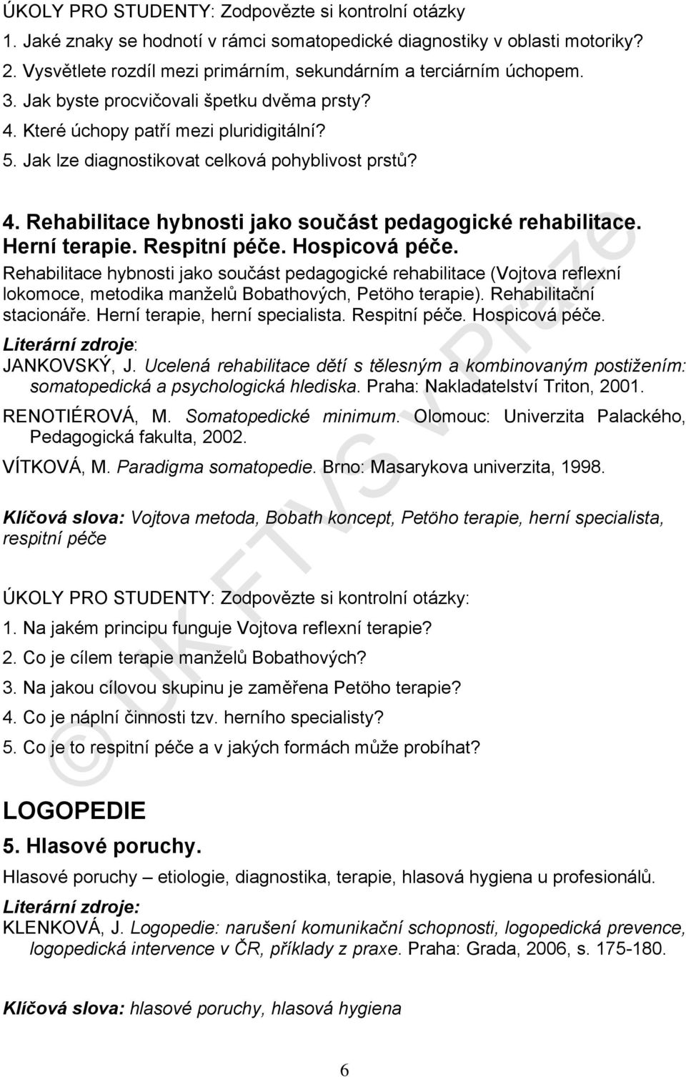 Herní terapie. Respitní péče. Hospicová péče. Rehabilitace hybnosti jako součást pedagogické rehabilitace (Vojtova reflexní lokomoce, metodika manželů Bobathových, Petöho terapie).