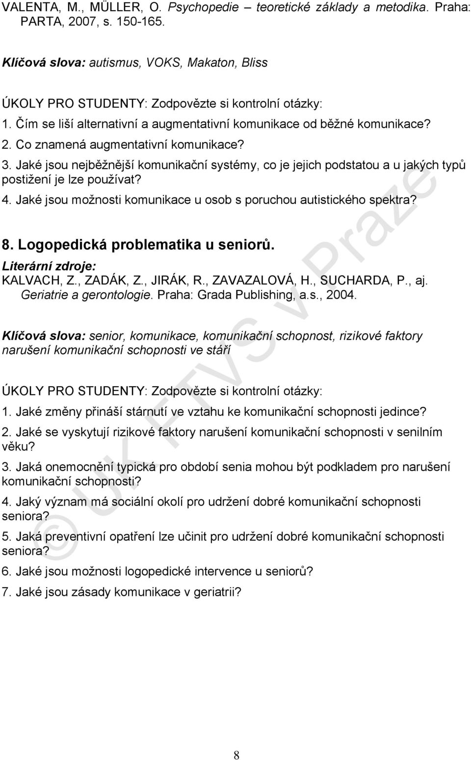 Jaké jsou nejběžnější komunikační systémy, co je jejich podstatou a u jakých typů postižení je lze používat? 4. Jaké jsou možnosti komunikace u osob s poruchou autistického spektra? 8.