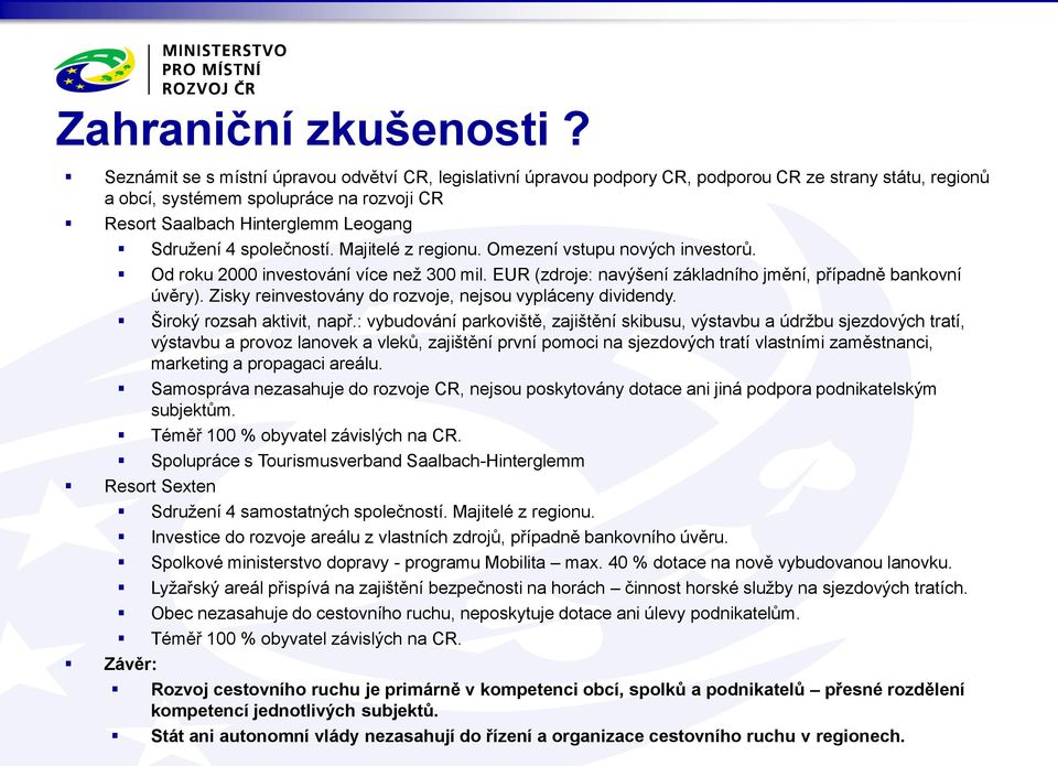 společností. Majitelé z regionu. Omezení vstupu nových investorů. Od roku 2000 investování více než 300 mil. EUR (zdroje: navýšení základního jmění, případně bankovní úvěry).