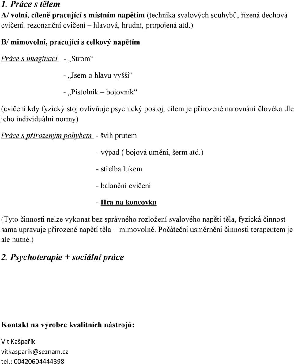 člověka dle jeho individuální normy) Práce s přirozeným pohybem - švih prutem - výpad ( bojová umění, šerm atd.