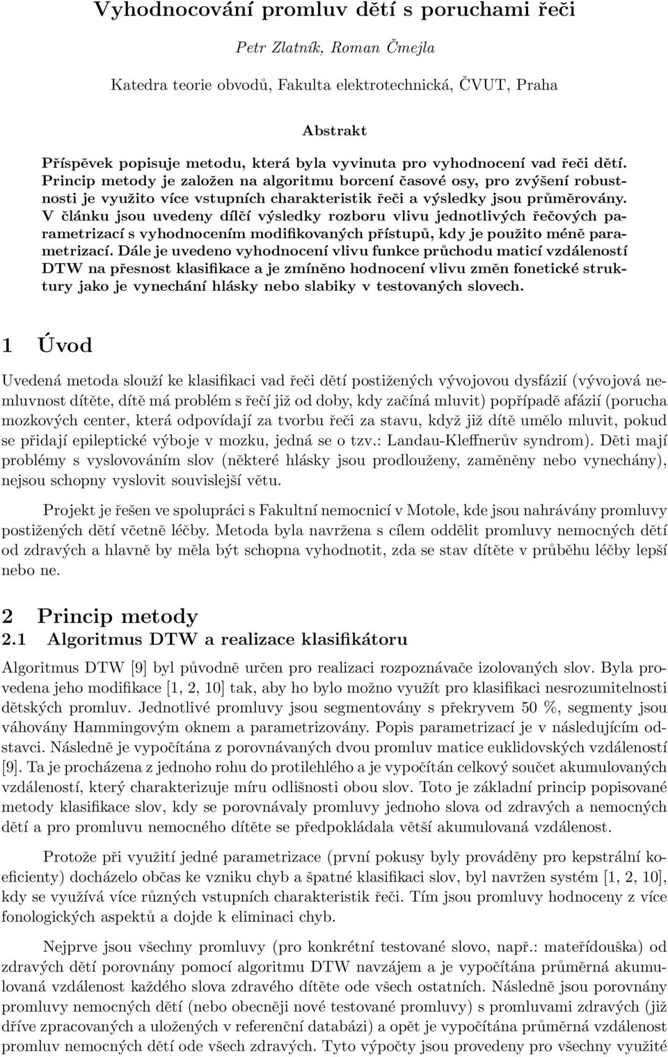 V článku jsou uvedeny dílčí výsledky rozboru vlivu jednotlivých řečových parametrizací s vyhodnocením modifikovaných přístupů, kdy je použito méně parametrizací.