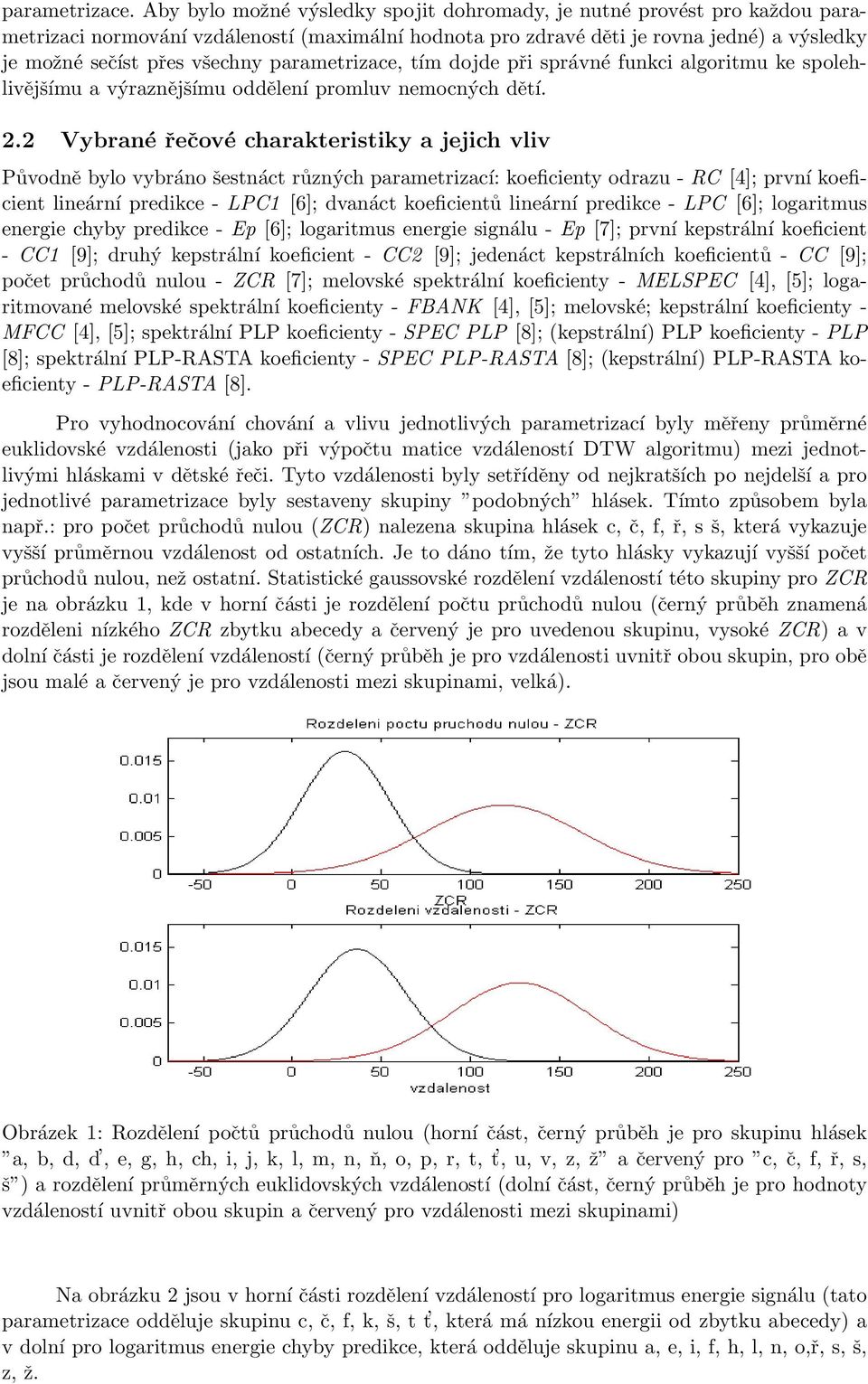 parametrizace, tím dojde při správné funkci algoritmu ke spolehlivějšímu a výraznějšímu oddělení promluv nemocných dětí. 2.