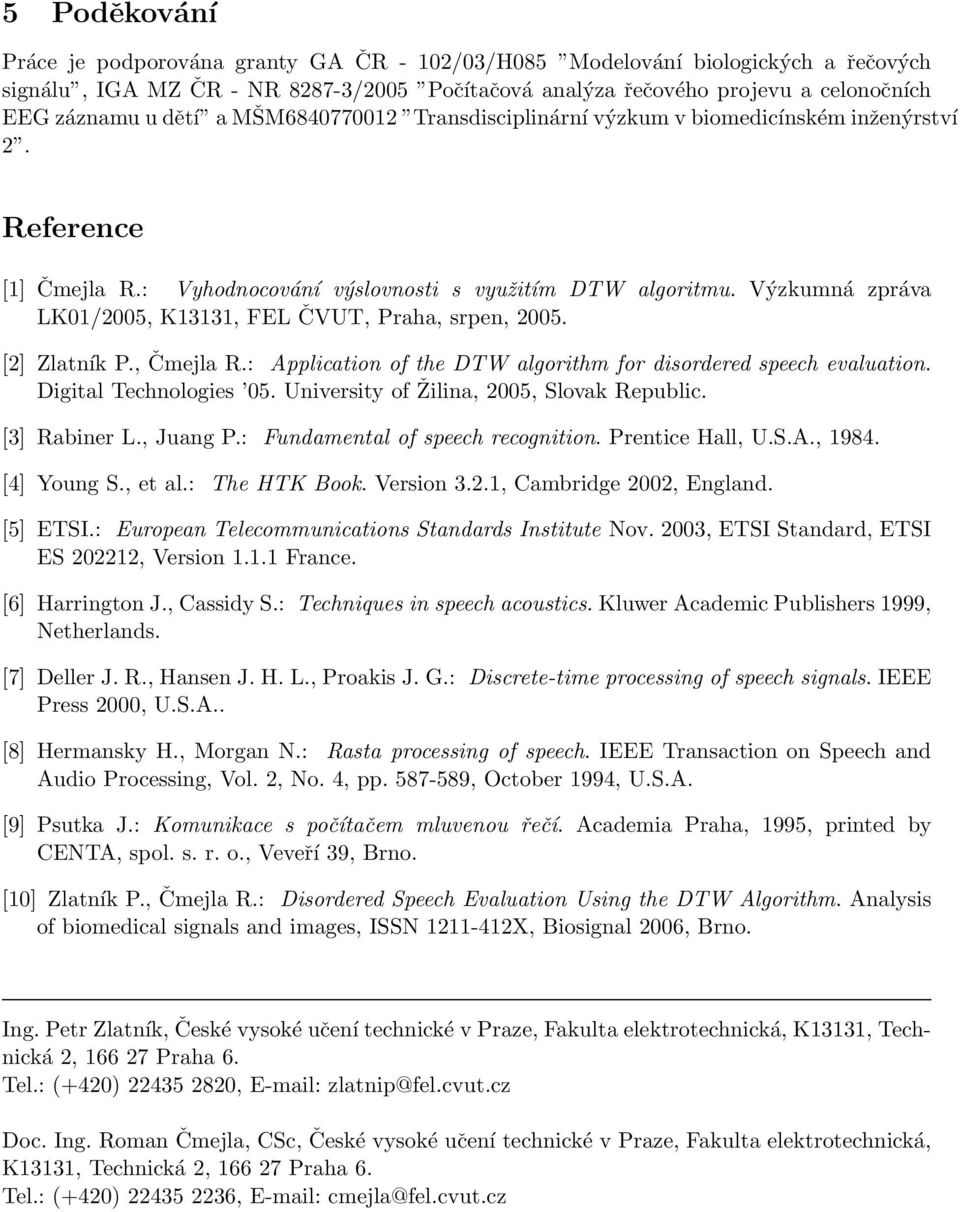 Výzkumná zpráva LK01/2005, K13131, FEL ČVUT, Praha, srpen, 2005. [2] Zlatník P., Čmejla R.: Application of the DTW algorithm for disordered speech evaluation. Digital Technologies 05.