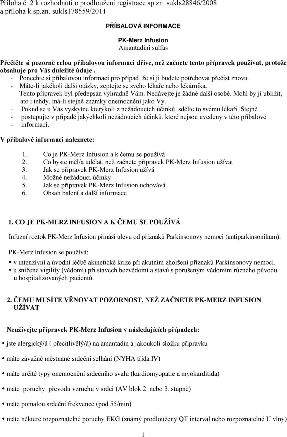 sukls178559/2011 PŘÍBALOVÁ INFORMACE PK-Merz Infusion Amantadini sulfas Přečtěte si pozorně celou příbalovou informaci dříve, než začnete tento přípravek používat, protože obsahuje pro Vás důležité