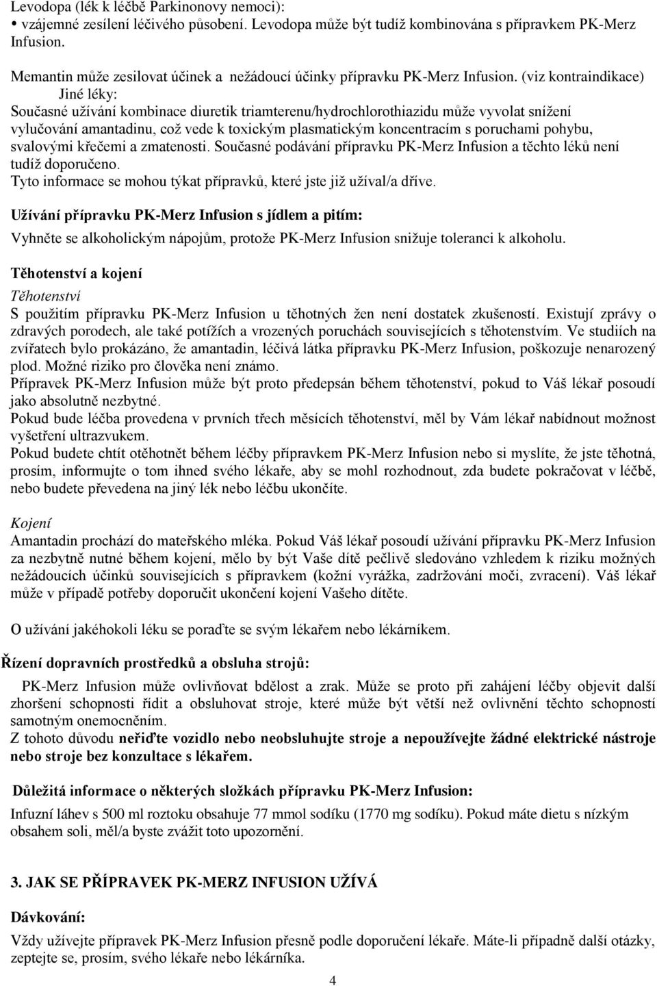 (viz kontraindikace) Jiné léky: Současné užívání kombinace diuretik triamterenu/hydrochlorothiazidu může vyvolat snížení vylučování amantadinu, což vede k toxickým plasmatickým koncentracím s