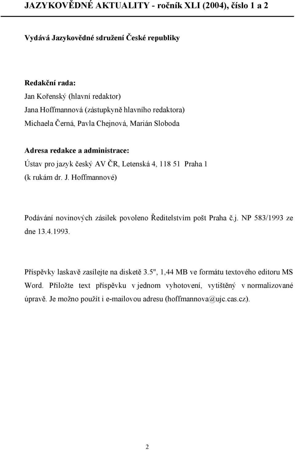 rukám dr. J. Hoffmannové) Podávání novinových zásilek povoleno Ředitelstvím pošt Praha č.j. NP 583/1993 ze dne 13.4.1993. Příspěvky laskavě zasílejte na disketě 3.