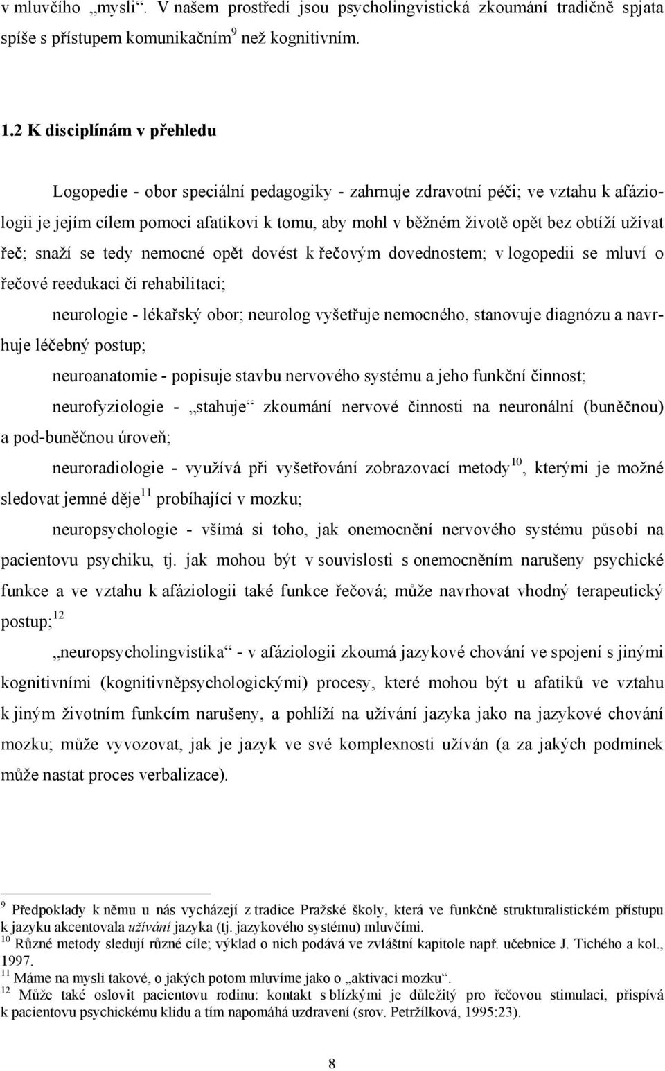 užívat řeč; snaží se tedy nemocné opět dovést k řečovým dovednostem; v logopedii se mluví o řečové reedukaci či rehabilitaci; neurologie - lékařský obor; neurolog vyšetřuje nemocného, stanovuje