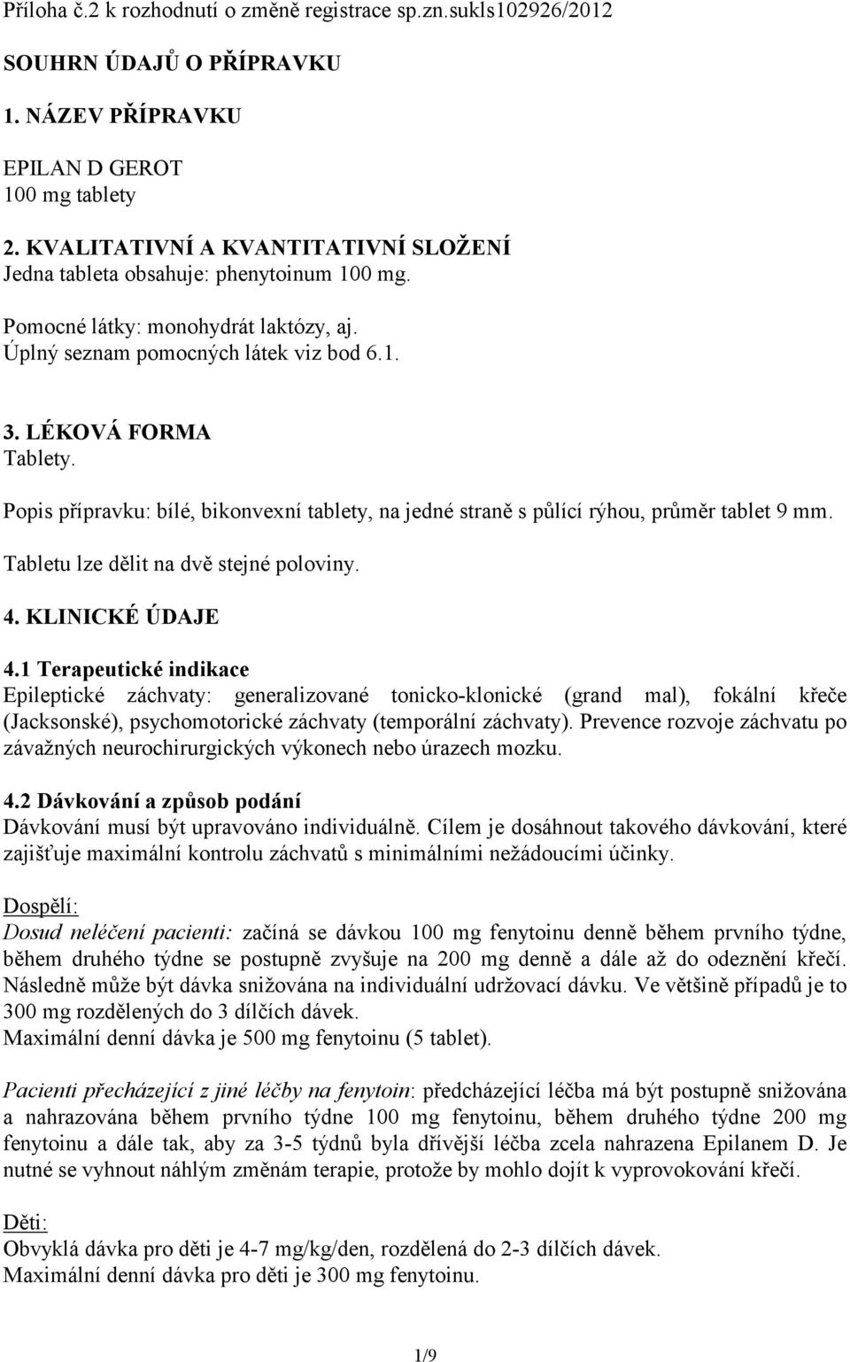 Popis přípravku: bílé, bikonvexní tablety, na jedné straně s půlící rýhou, průměr tablet 9 mm. Tabletu lze dělit na dvě stejné poloviny. 4. KLINICKÉ ÚDAJE 4.