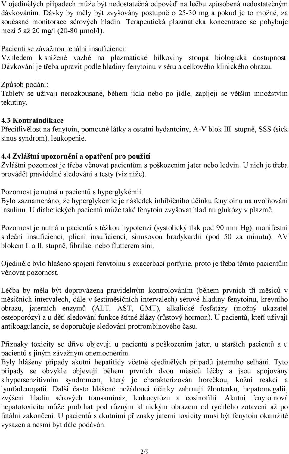 Pacienti se závažnou renální insuficiencí: Vzhledem k snížené vazbě na plazmatické bílkoviny stoupá biologická dostupnost.