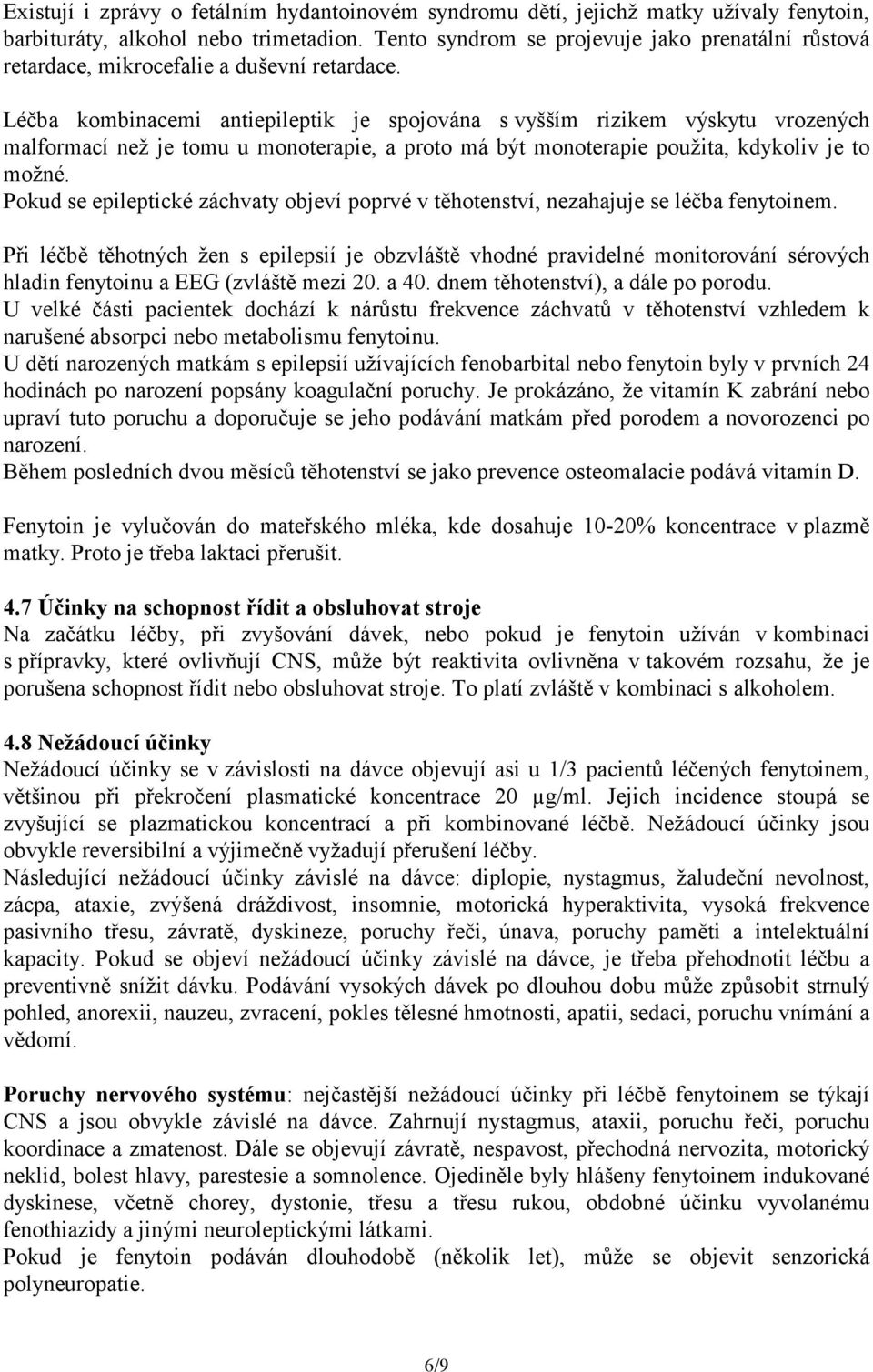 Léčba kombinacemi antiepileptik je spojována s vyšším rizikem výskytu vrozených malformací než je tomu u monoterapie, a proto má být monoterapie použita, kdykoliv je to možné.