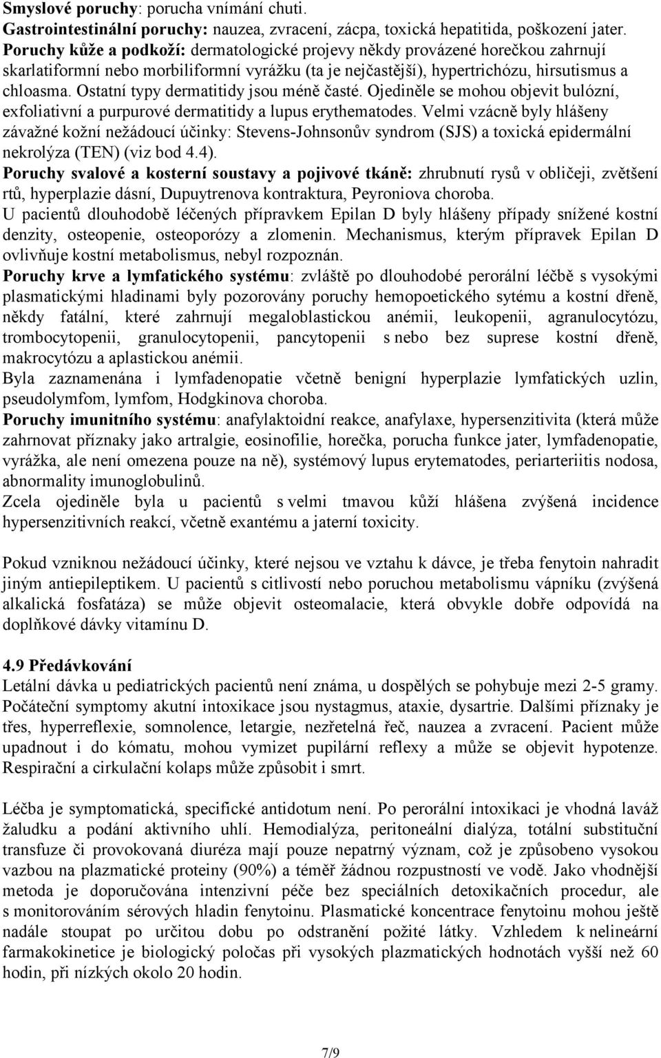 Ostatní typy dermatitidy jsou méně časté. Ojediněle se mohou objevit bulózní, exfoliativní a purpurové dermatitidy a lupus erythematodes.