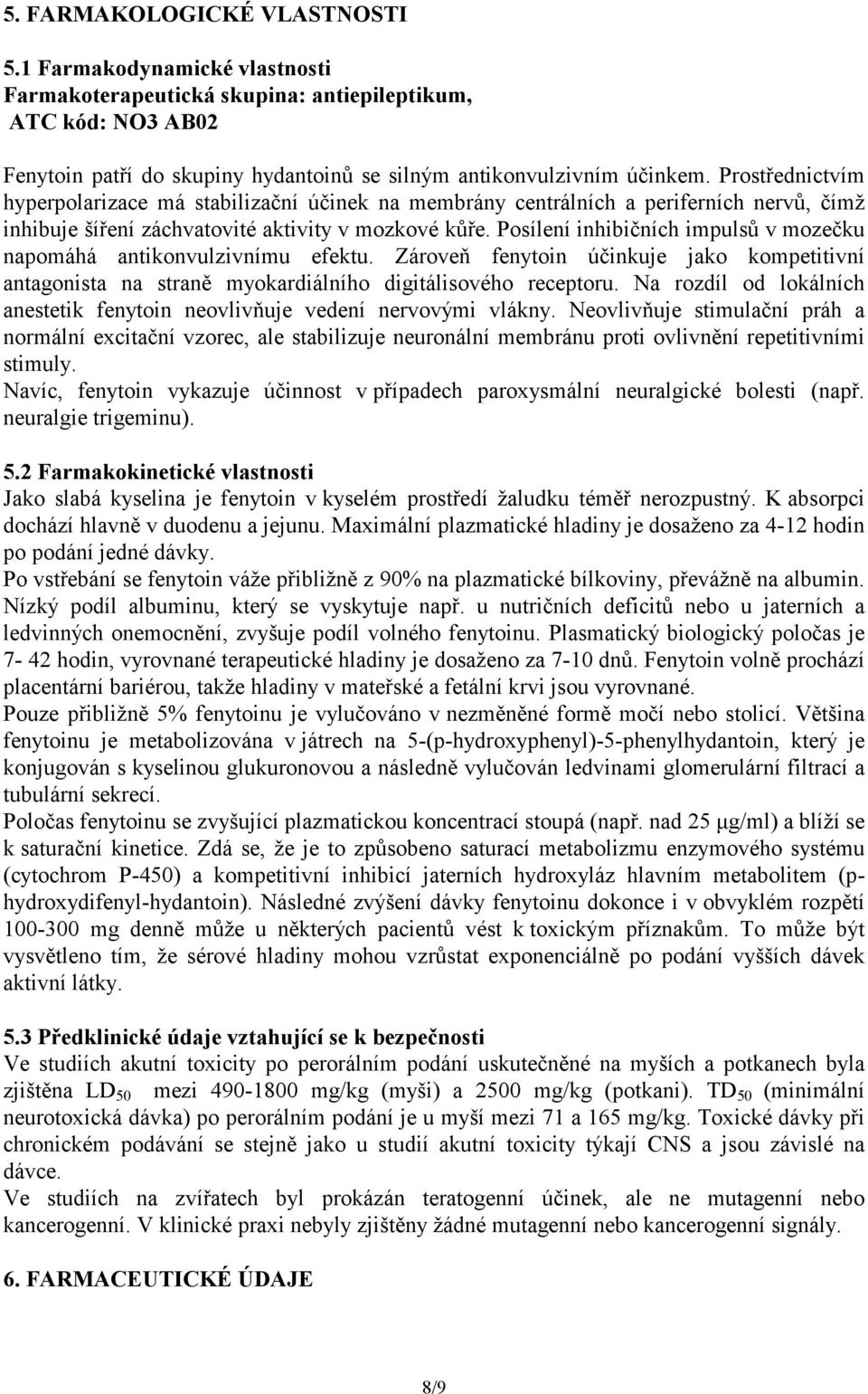 Posílení inhibičních impulsů v mozečku napomáhá antikonvulzivnímu efektu. Zároveň fenytoin účinkuje jako kompetitivní antagonista na straně myokardiálního digitálisového receptoru.