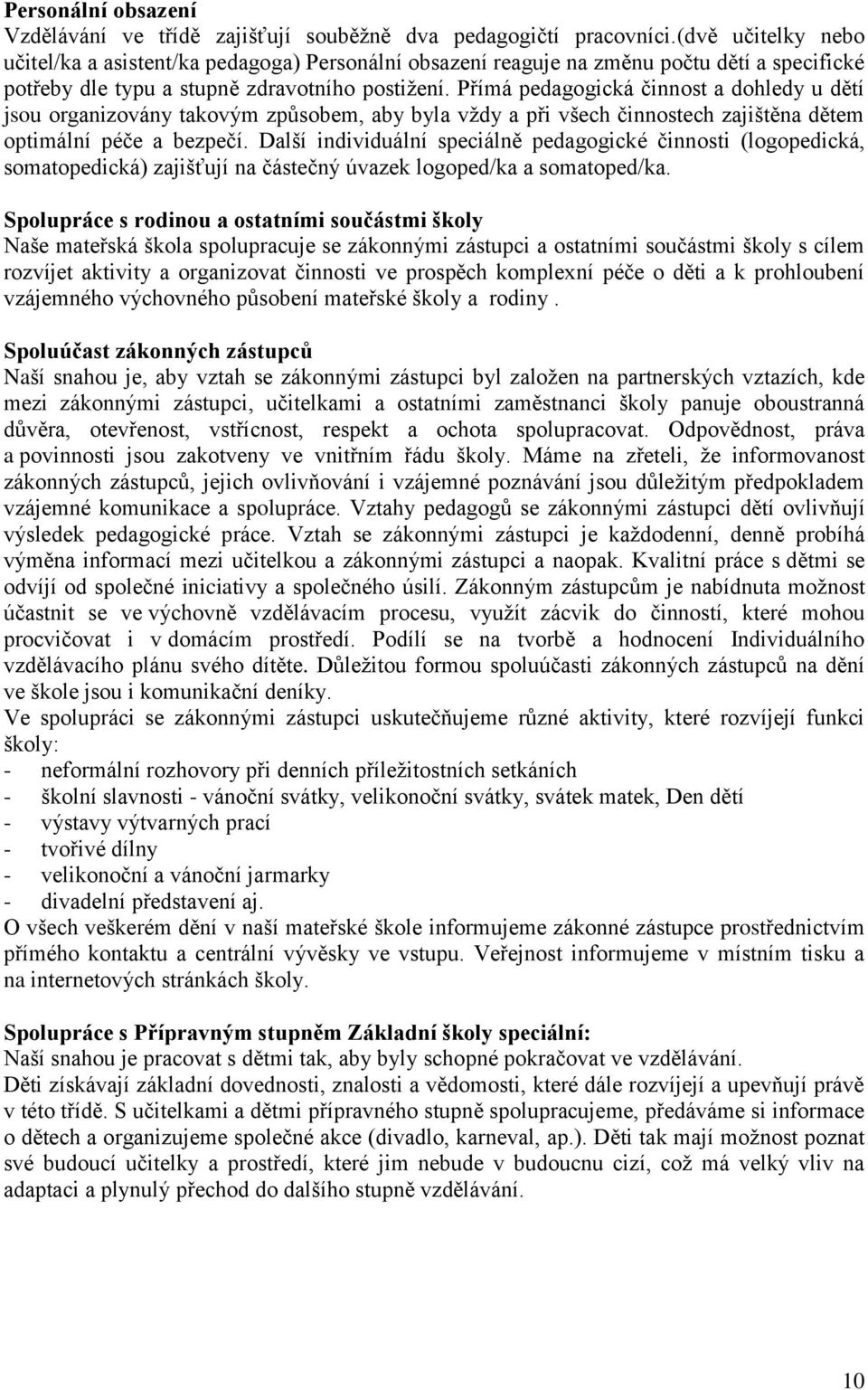 Přímá pedagogická činnost a dohledy u dětí jsou organizovány takovým způsobem, aby byla vždy a při všech činnostech zajištěna dětem optimální péče a bezpečí.