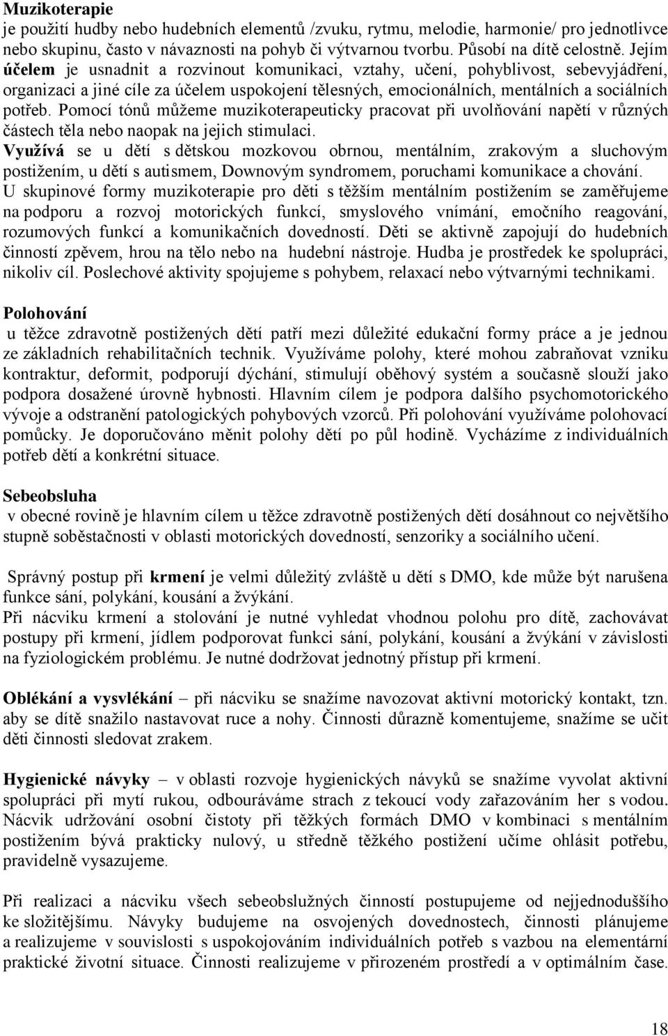 Pomocí tónů můžeme muzikoterapeuticky pracovat při uvolňování napětí v různých částech těla nebo naopak na jejich stimulaci.