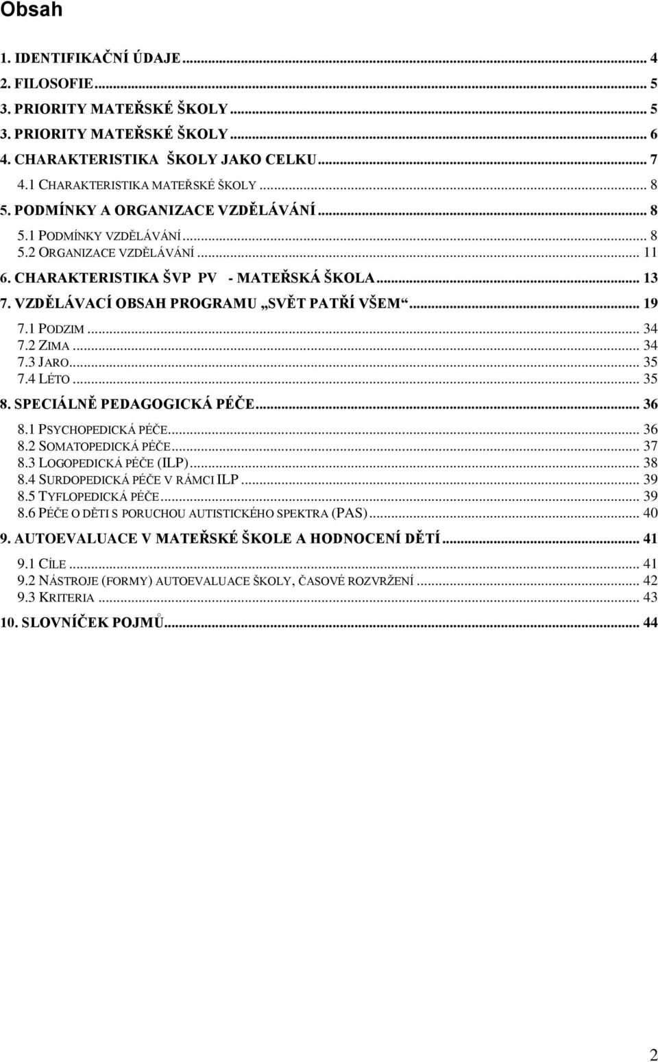 1 PODZIM... 34 7.2 ZIMA... 34 7.3 JARO... 35 7.4 LÉTO... 35 8. SPECIÁLNĚ PEDAGOGICKÁ PÉČE... 36 8.1 PSYCHOPEDICKÁ PÉČE... 36 8.2 SOMATOPEDICKÁ PÉČE... 37 8.3 LOGOPEDICKÁ PÉČE (ILP)... 38 8.