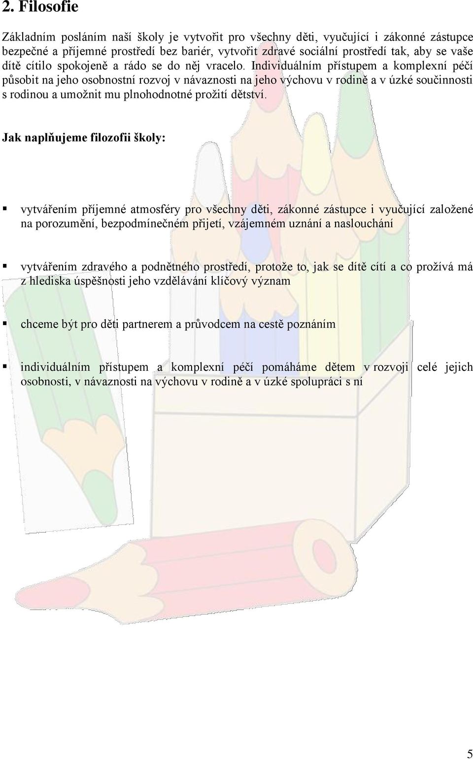 Individuálním přístupem a komplexní péčí působit na jeho osobnostní rozvoj v návaznosti na jeho výchovu v rodině a v úzké součinnosti s rodinou a umožnit mu plnohodnotné prožití dětství.