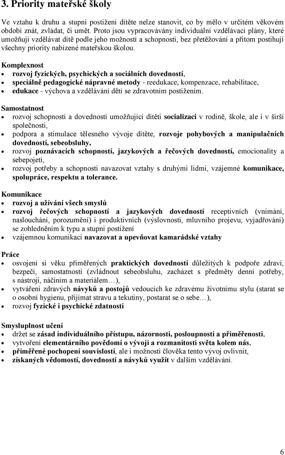 Komplexnost rozvoj fyzických, psychických a sociálních dovedností, speciálně pedagogické nápravné metody - reedukace, kompenzace, rehabilitace, edukace - výchova a vzdělávání dětí se zdravotním