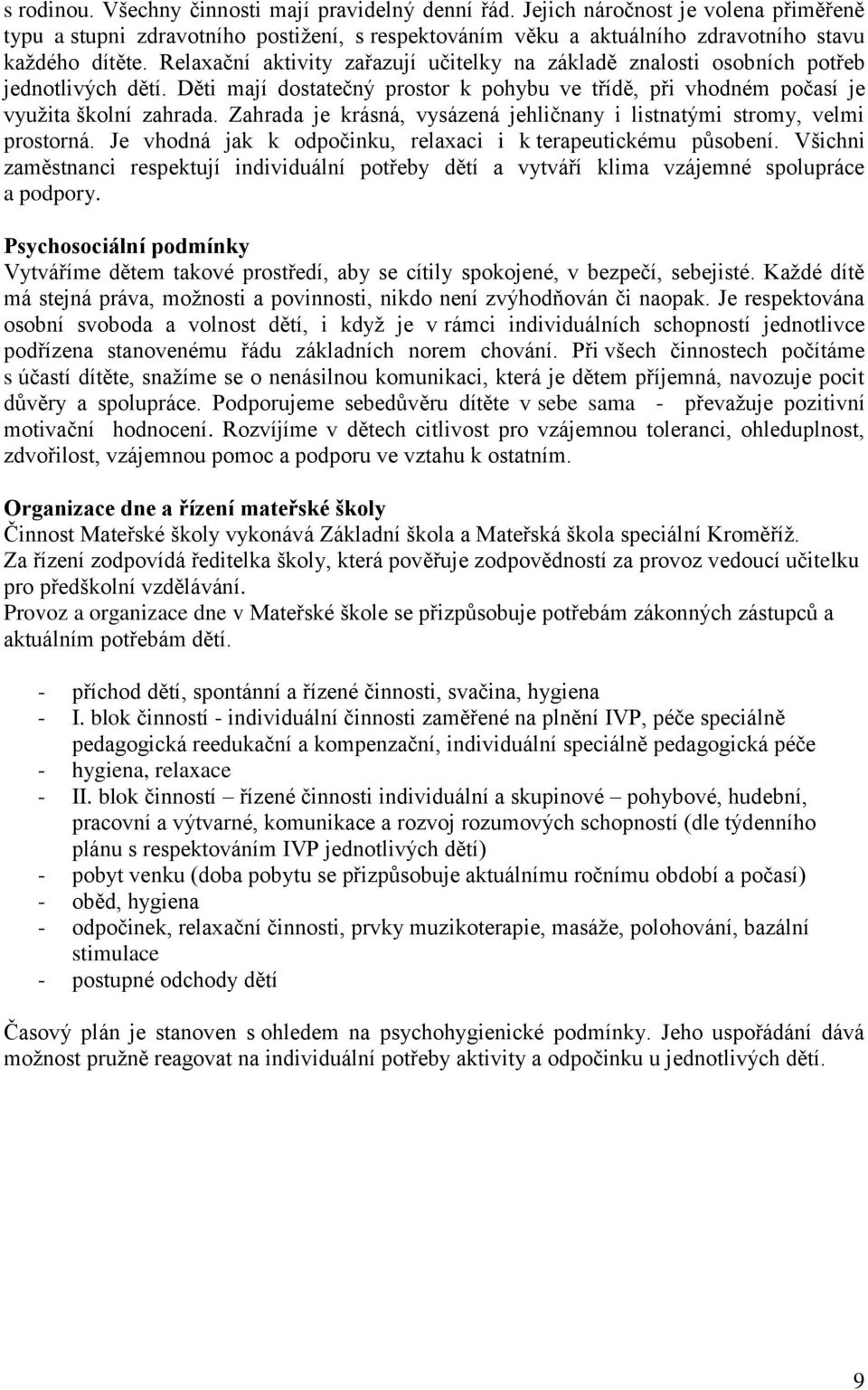 Zahrada je krásná, vysázená jehličnany i listnatými stromy, velmi prostorná. Je vhodná jak k odpočinku, relaxaci i k terapeutickému působení.