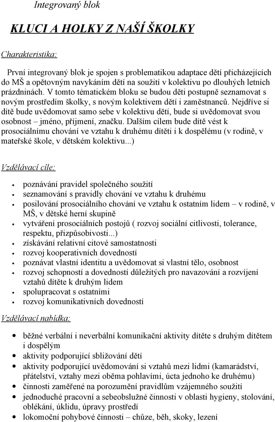 Nejdříve si dítě bude uvědomovat samo sebe v kolektivu dětí, bude si uvědomovat svou osobnost jméno, příjmení, značku.