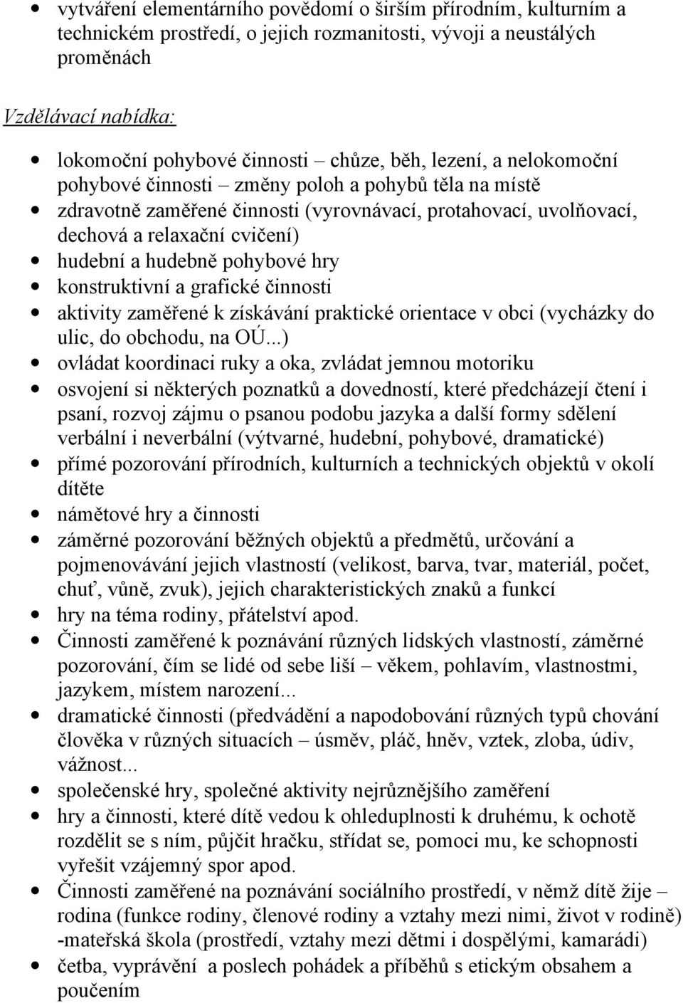 hry konstruktivní a grafické činnosti aktivity zaměřené k získávání praktické orientace v obci (vycházky do ulic, do obchodu, na OÚ.