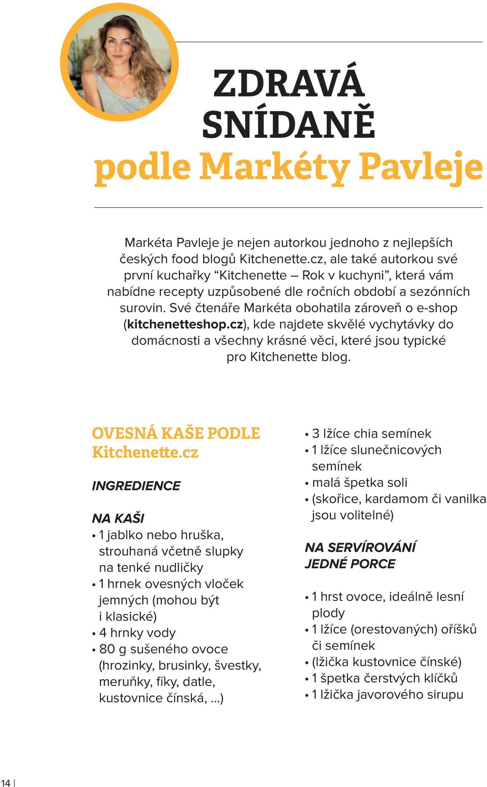 Své čtenáře Markéta obohatila zároveň o e-shop (kitchenetteshop.cz), kde najdete skvělé vychytávky do domácnosti a všechny krásné věci, které jsou typické pro Kitchenette blog.