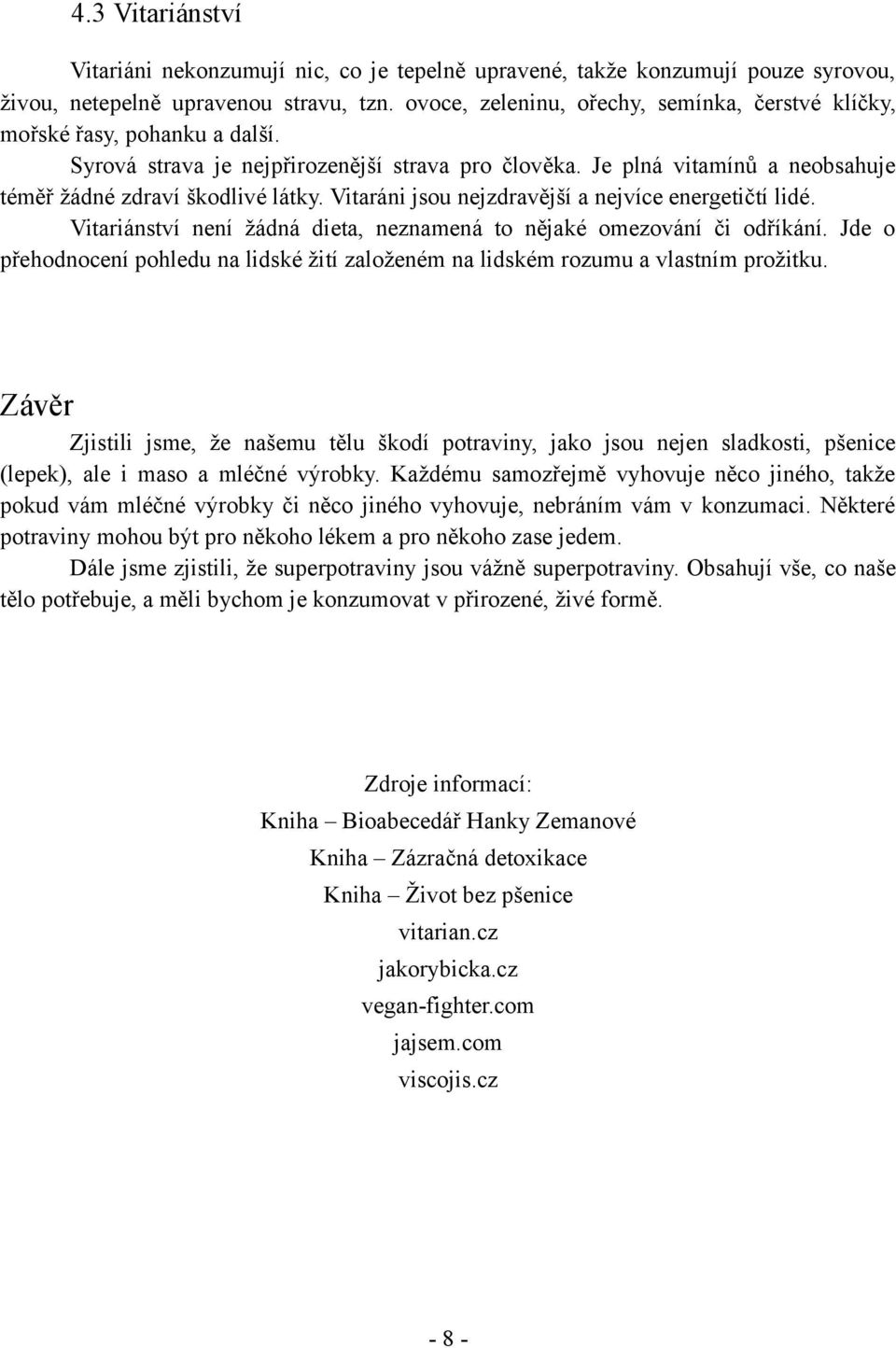 Vitaráni jsou nejzdravější a nejvíce energetičtí lidé. Vitariánství není žádná dieta, neznamená to nějaké omezování či odříkání.