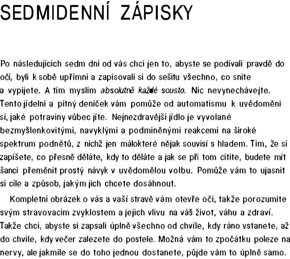 Nejnezdravější jídlo je vyvolané bezmyšlenkovitými, navyklými a podmíněnými reakcemi na široké spektrum podnětů, z nichž jen málokteré nějak souvisí s hladem.