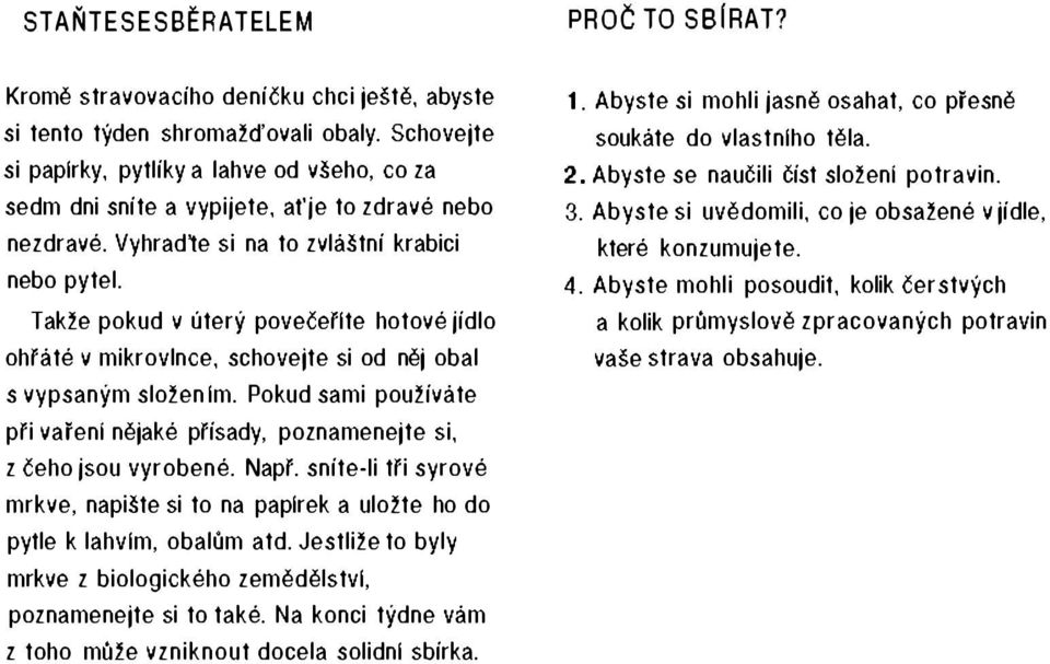 Takže pokud v úterý povečeflte hotové jídlo ohfáté v mikrovlnce, schovejte si od něj obal s vypsaným složen lm. Pokud sami používáte pfi vařeni nějaké pfísady, poznamenejte si, z čeho jsou vyrobené.