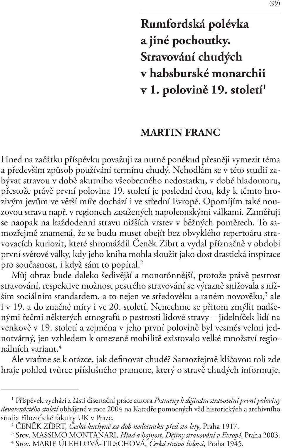 Nehodlám se v této studii zabývat stravou v době akutního všeobecného nedostatku, v době hladomoru, přestože právě první polovina 19.