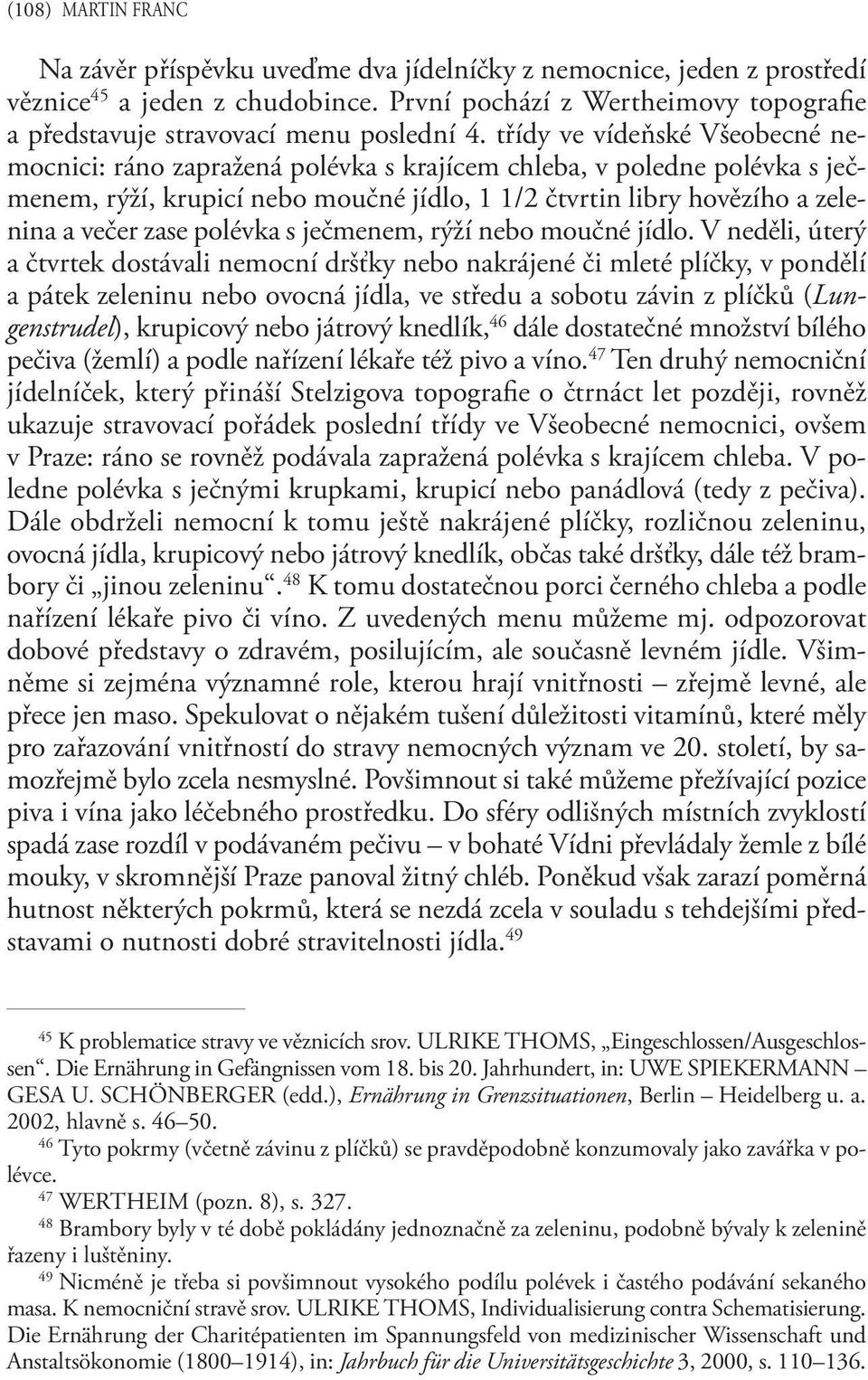 třídy ve vídeňské Všeobecné nemocnici: ráno zapražená polévka s krajícem chleba, v poledne polévka s ječmenem, rýží, krupicí nebo moučné jídlo, 1 1/2 čtvrtin libry hovězího a zelenina a večer zase