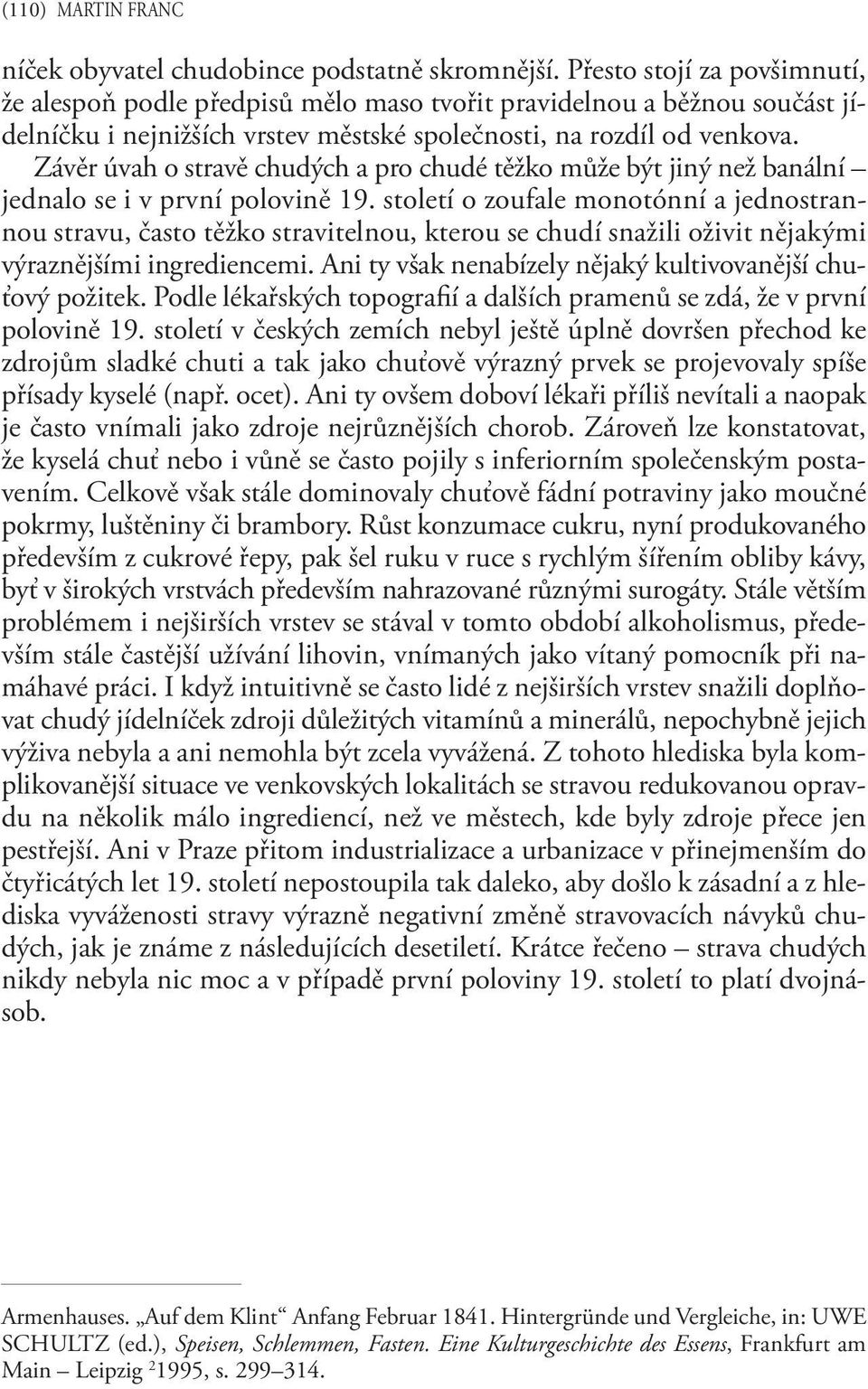 Závěr úvah o stravě chudých a pro chudé těžko může být jiný než banální jednalo se i v první polovině 19.