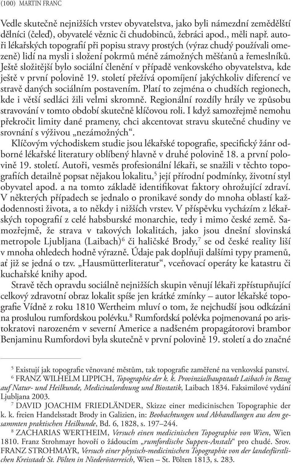 Ještě složitější bylo sociální členění v případě venkovského obyvatelstva, kde ještě v první polovině 19. století přežívá opomíjení jakýchkoliv diferencí ve stravě daných sociálním postavením.