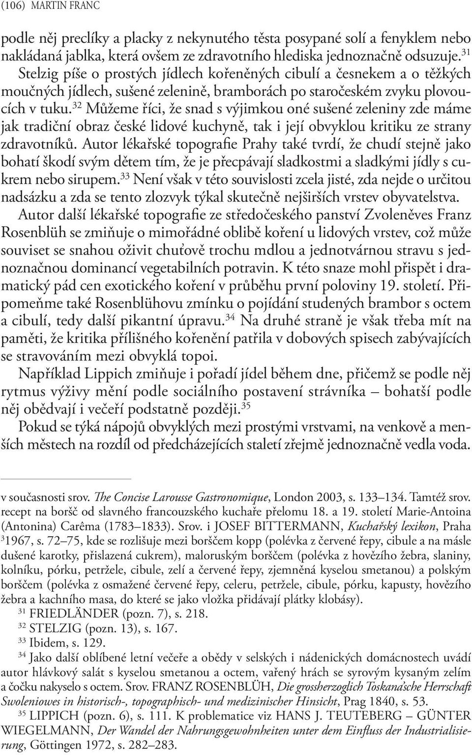 32 Můžeme říci, že snad s výjimkou oné sušené zeleniny zde máme jak tradiční obraz české lidové kuchyně, tak i její obvyklou kritiku ze strany zdravotníků.