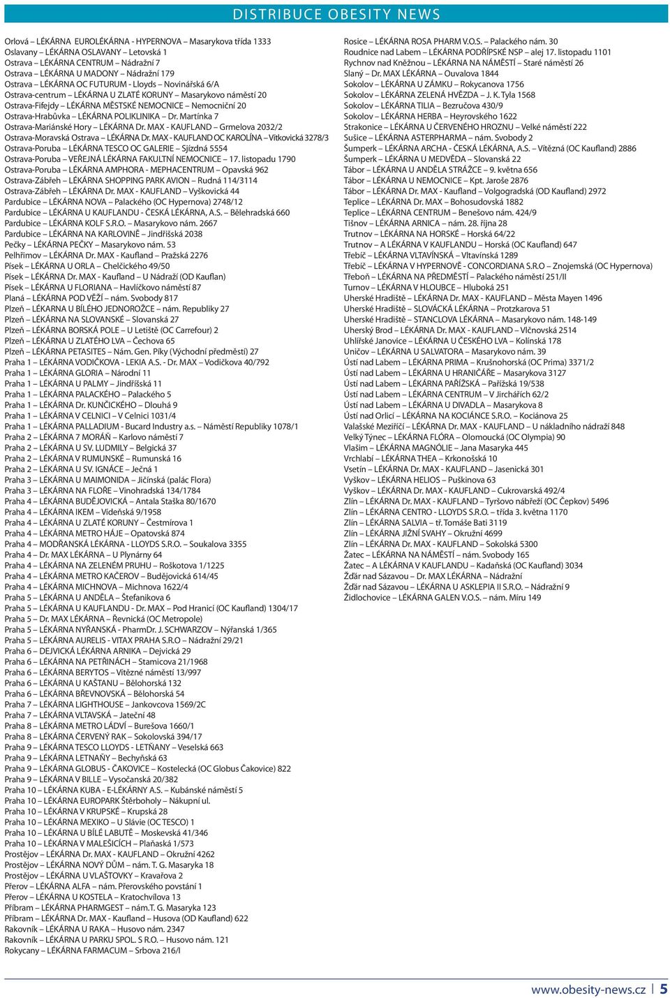 POLIKLINIKA Dr. Martínka 7 Ostrava-Mariánské Hory LÉKÁRNA Dr. MAX - KAUFLAND Grmelova 2032/2 Ostrava-Moravská Ostrava LÉKÁRNA Dr.