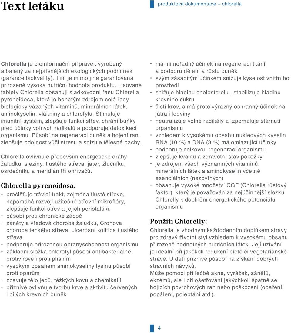 Lisované tablety Chlorella obsahují sladkovodní řasu Chlerella pyrenoidosa, která je bohatým zdrojem celé řady biologicky vázaných vitaminů, minerálních látek, aminokyselin, vlákniny a chlorofylu.