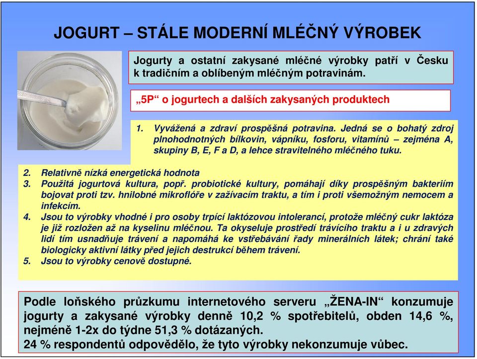 Relativn nízká energetická hodnota 3. Použitá jogurtová kultura, pop. probiotické kultury, pomáhají díky prospšným bakteriím bojovat proti tzv.