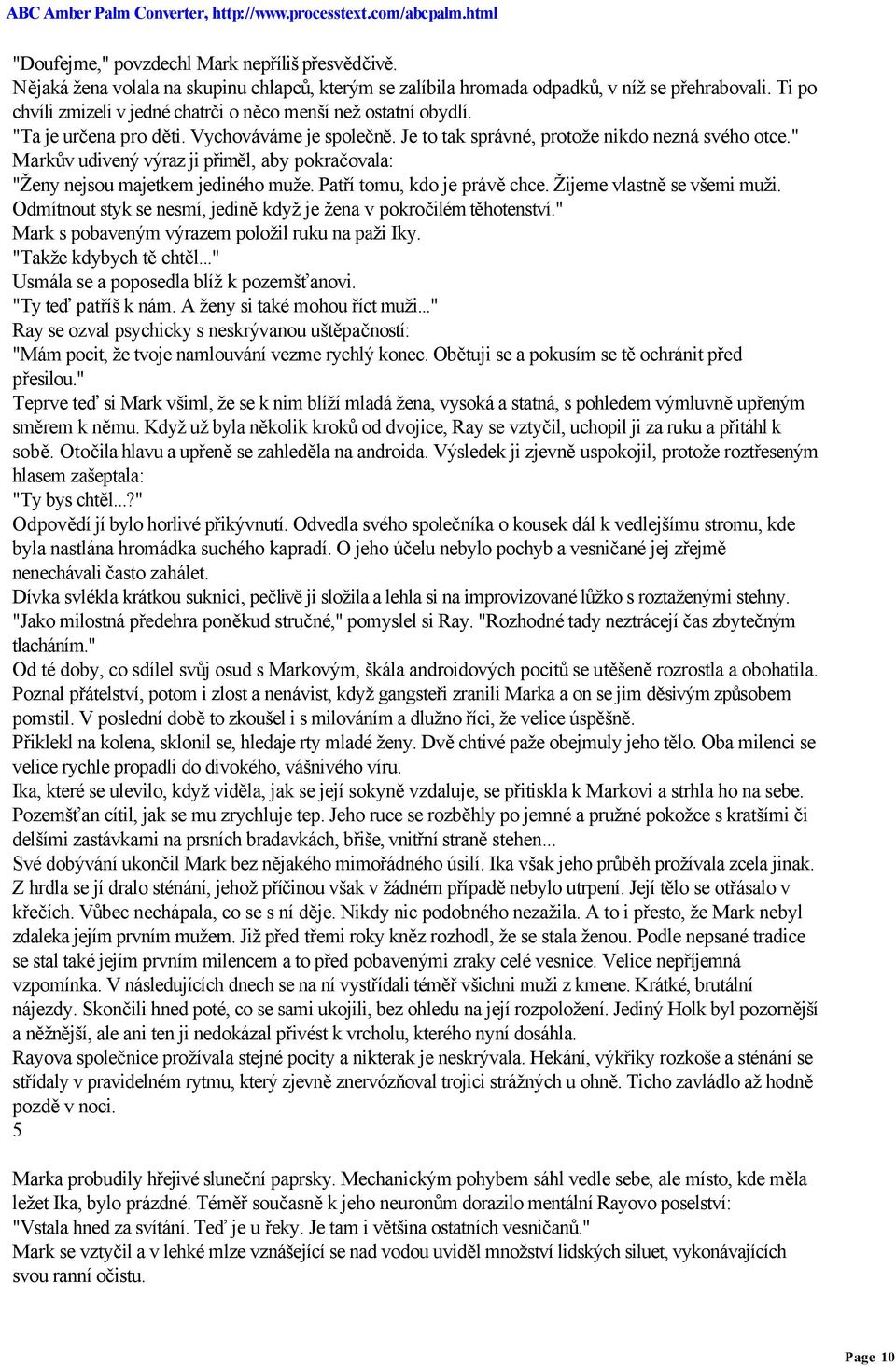 " Markův udivený výraz ji přiměl, aby pokračovala: "Ženy nejsou majetkem jediného muže. Patří tomu, kdo je právě chce. Žijeme vlastně se všemi muži.