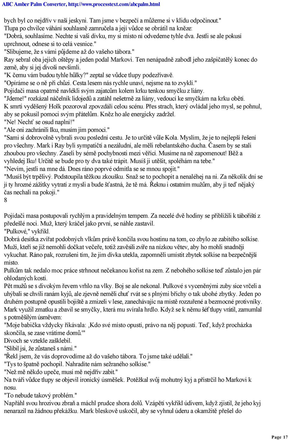 " Ray sebral oba jejich oštěpy a jeden podal Markovi. Ten nenápadně zabodl jeho zašpičatělý konec do země, aby si jej divoši nevšimli. "K čemu vám budou tyhle hůlky?