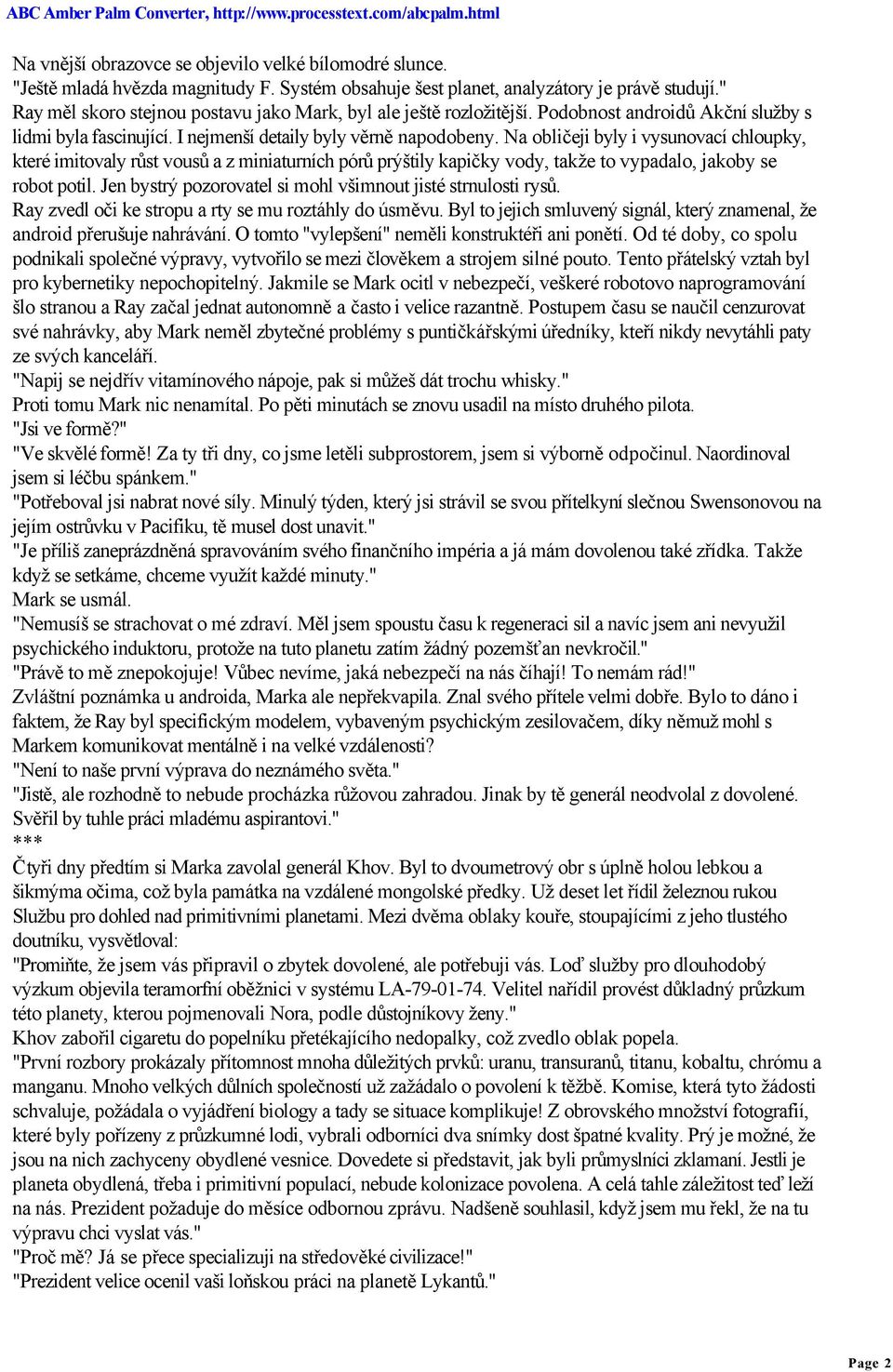 Na obličeji byly i vysunovací chloupky, které imitovaly růst vousů a z miniaturních pórů prýštily kapičky vody, takže to vypadalo, jakoby se robot potil.