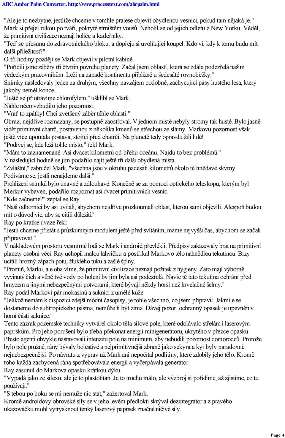 " O tři hodiny později se Mark objevil v pilotní kabině. "Pořídili jsme záběry tří čtvrtin povrchu planety. Začal jsem oblastí, která se zdála podezřelá našim vědeckým pracovníkům.