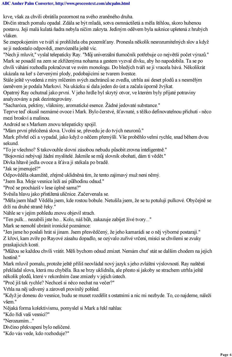 Pronesla několik nesrozumitelných slov a když se jí nedostalo odpovědi, znervózněla ještě víc. "Nech ji mluvit," vyslal telepaticky Ray. "Můj univerzální tlumočník potřebuje co největší počet výrazů.